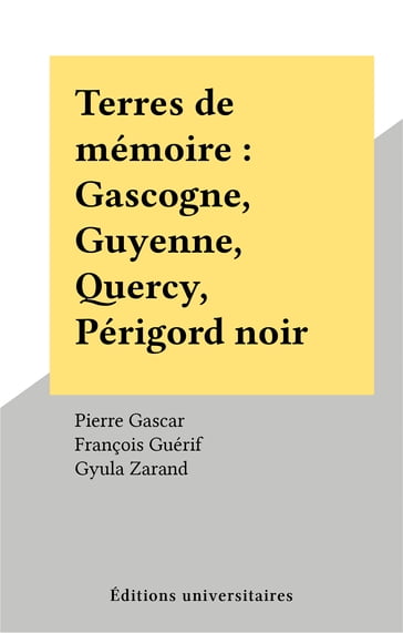 Terres de mémoire : Gascogne, Guyenne, Quercy, Périgord noir - François Guérif - Gyula Zarand - Pierre Gascar