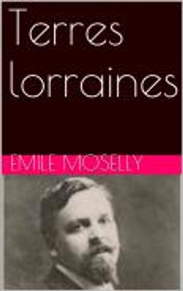 Terres lorraines - Émile Moselly