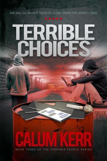 Terrible Choices: The County Lines Drug Dealers Are Killing Vulnerable Children. She Will Do Anything to Close Them Down - Calum Kerr