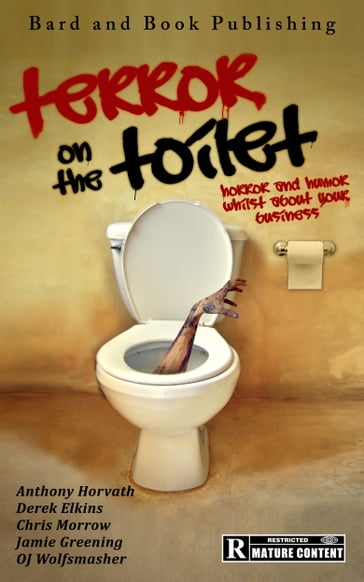 Terror on the Toilet: Horror and Humor Whilst About Your Business - Anthony Horvath - Chris Morrow - Derek Elkins - Jamie Greening - OJ Wolfsmasher