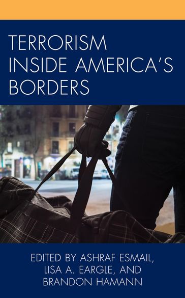 Terrorism Inside America's Borders - Andrew P. Davis - Anita D. Bledsoe-Gardner - Ashraf Esmail - Brandon Hamann - Brendan Moore - Compreca Martin - Connor Chapman - DeMond Shondell Miller - George Amedee - Gregory J. Harris - Jessica Burke - Jessica M. Doucet - Julius Trimble - Kathy Franklin - Komanduri S. Murty - Lisa A. Eargle - Mary Ann Markey - Nia Nicks - Nicola Davis Bivens - Ori Swed - Perry Lyle - Sandra Speer - Selina Kerr - Shatiqua Mosby Wilson - Shyamal Das - Syed Adeel Ahmed - Tara D. Miller - Tharinia Dukes Robinson