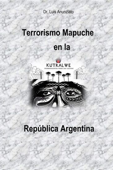 Terrorismo Mapuche en la República Argentina - LUIS ANUNZIATO