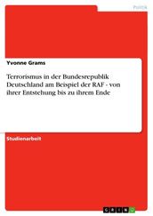 Terrorismus in der Bundesrepublik Deutschland am Beispiel der RAF - von ihrer Entstehung bis zu ihrem Ende