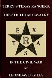 Terry s Texas Rangers: The 8th Texas Cavalry Regiment In The Civil War