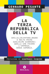 La Terza repubblica della TV. Grillo, Celentano, Baudo e molto prima Guglielmo Giannini: quelli che fecero l impresa. Senza saperlo