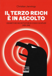 Il Terzo Reich è in ascolto. I segreti dei decrittatori di codici di Hitler (1939-1945)