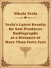 Tesla s Latest Results - He Now Produces Radiographs at a Distance of More Than Forty Feet