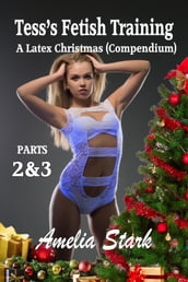 Tess s Fetish Training (A Latex Christmas) parts 2 & 3 Compendium