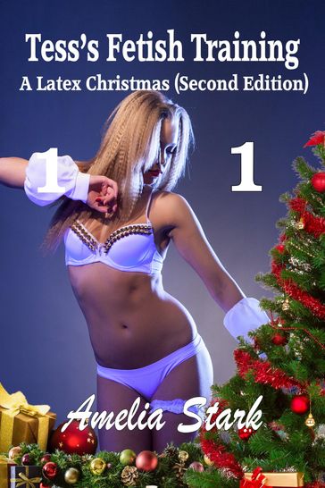 Tess's Fetish Training: A Latex Christmas - Part One - Second Edition - Amelia Stark