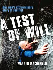 A Test Of Will : One Man s Extraordinary Story Of Survival