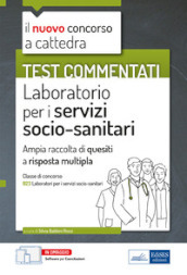 Test commentati Laboratorio per i servizi socio-sanitari. Per la preparazione al concorso a cattedra classe B23. Con software di simulazione