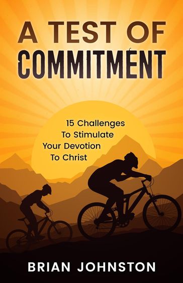 A Test of Commitment: 15 Challenges to Stimulate Your Devotion to Christ - Brian Johnston