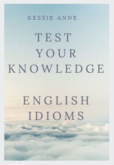 Test your knowledge: English Idioms - Kessie Anne