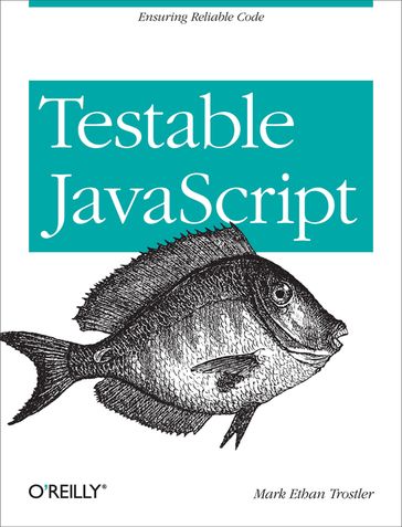 Testable JavaScript - Mark Ethan Trostler