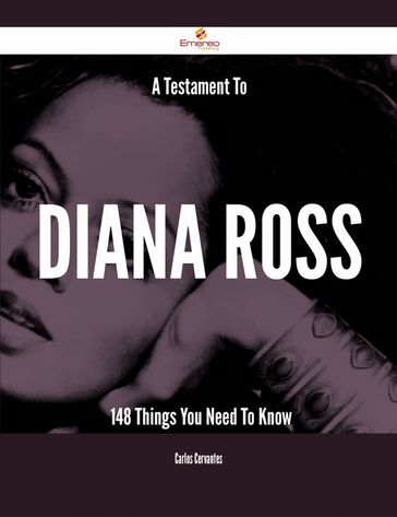 A Testament To Diana Ross - 148 Things You Need To Know - Carlos Cervantes