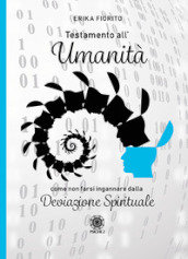 Testamento all umanità. Come non farsi ingannare dalla deviazione spirituale