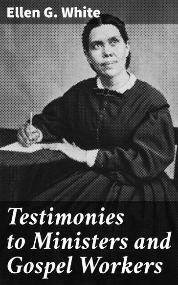 Testimonies to Ministers and Gospel Workers - Ellen G. White