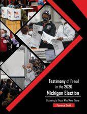 Testimony of Fraud in the 2020 Michigan Election