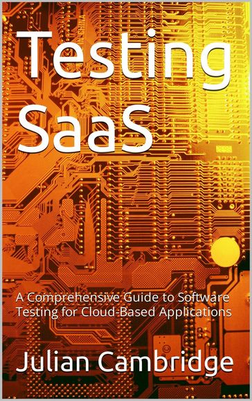 Testing SaaS: A Comprehensive Guide to Software Testing for Cloud-Based Applications - Julian Cambridge