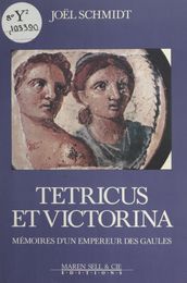 Tétricus et Victorina : Mémoires d un empereur des Gaules