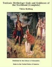 Teutonic Mythology: Gods and Goddesses of the Northland (Complete)