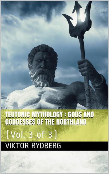 Teutonic Mythology, Vol. 3 (of 3) / Gods and Goddesses of the Northland - Viktor Rydberg