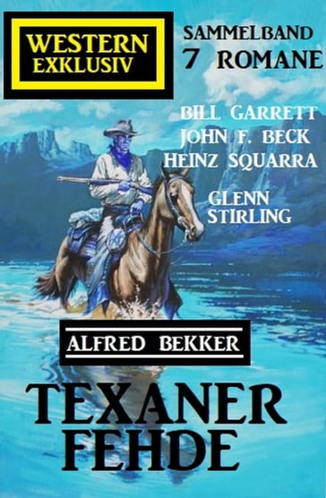 Texaner-Fehde: Western Exklusiv Sammelband 7 Romane - Alfred Bekker - BILL GARRETT - Glenn Stirling - Heinz Squarra - John F. Beck