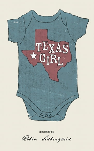 Texas Girl ( A memoir by Robin Silbergleid) - Robin Silbergleid