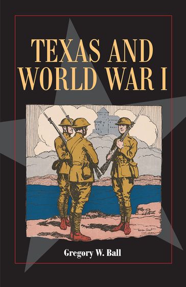 Texas and World War I - Gregory W. Ball
