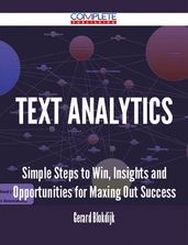 Text Analytics - Simple Steps to Win, Insights and Opportunities for Maxing Out Success