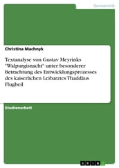 Textanalyse von Gustav Meyrinks  Walpurgisnacht  unter besonderer Betrachtung des Entwicklungsprozesses des kaiserlichen Leibarztes Thaddäus Flugbeil