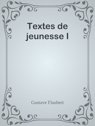 Textes de jeunesse I - Flaubert Gustave