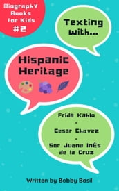 Texting with Hispanic Heritage: Frida Kahlo, Cesar Chavez, and Sor Juana Inés de la Cruz Biography Books for Kids