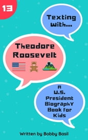Texting with Theodore Roosevelt: A U.S. President Biography Book for Kids