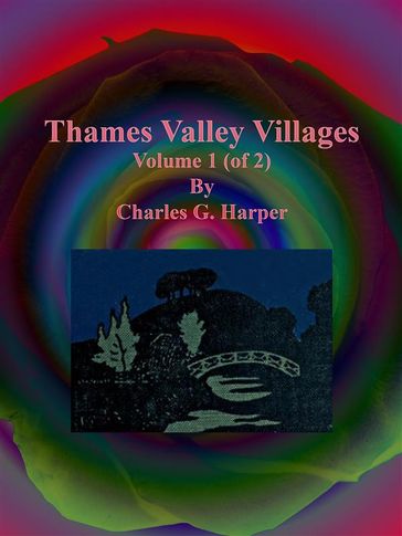 Thames Valley Villages: Volume 1 (of 2) - Charles G. Harper