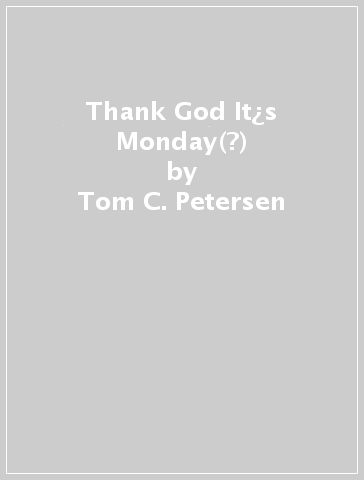 Thank God It¿s Monday(?) - Tom C. Petersen
