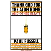 Thank God for the Atom Bomb and Other Essays