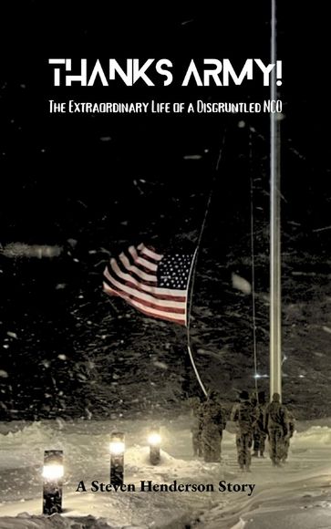 Thanks Army! The Extraordinary Life of a Disgruntled NCO - Steven Henderson