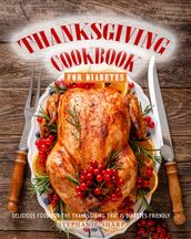 Thanksgiving Cookbook for Diabetes_ Delicious Food for The Thanksgiving That is Diabetes-Friendly