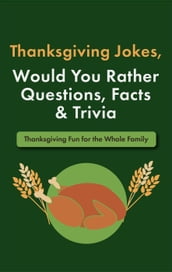 Thanksgiving Jokes, Would You Rather Questions, Facts & Trivia: Thanksgiving Fun for the Whole Family