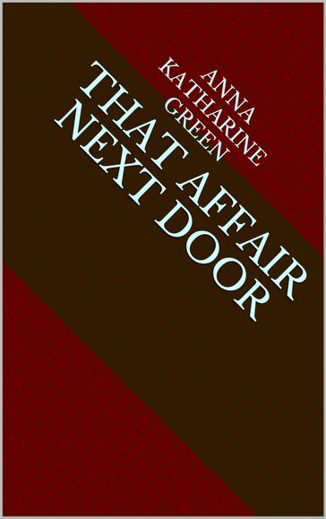 That Affair Next Door - Anna Katharine Green