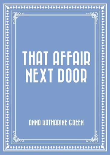 That Affair Next Door - Anna Katharine Green