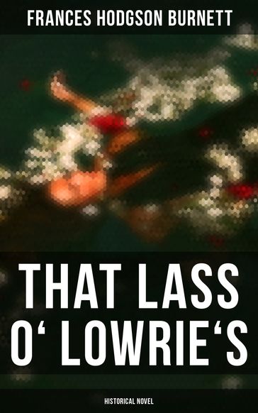 That Lass o' Lowrie's (Historical Novel) - Frances Hodgson Burnett