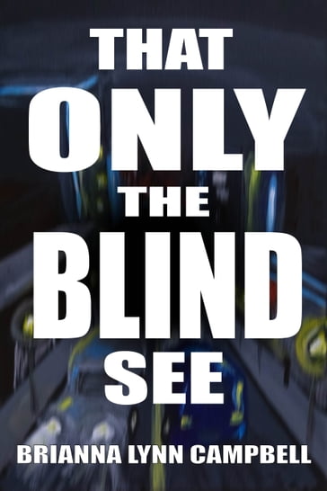 That Only the Blind See - Brianna Campbell