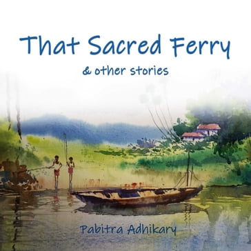 That Sacred Ferry and other stories - Pabitra Adhikary