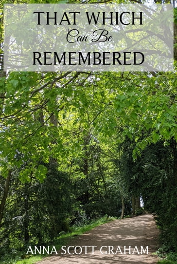 That Which Can Be Remembered - Anna Scott Graham