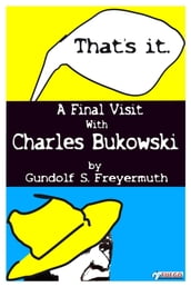That s It. A Final Visit With Charles Bukowski