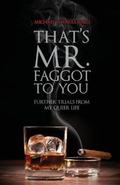 That s Mr. Faggot to You: Further Trials from My Queer Life
