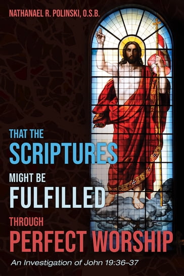 That the Scriptures Might Be Fulfilled through Perfect Worship - Nathanael R. Polinski O.S.B.
