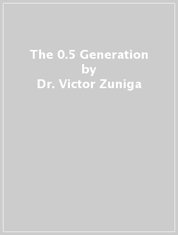 The 0.5 Generation - Dr. Victor Zuniga - Dr. Silvia E. Giorguli